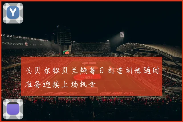 戈贝尔称贝兰热每日刻苦训练随时准备迎接上场机会