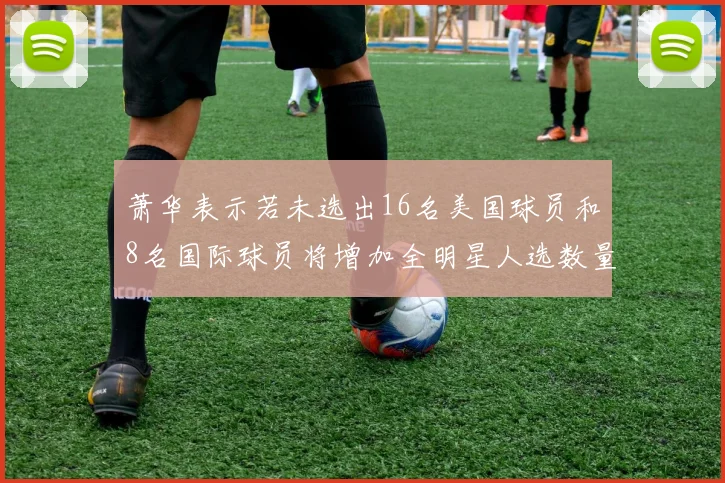 萧华表示若未选出16名美国球员和8名国际球员将增加全明星人选数量