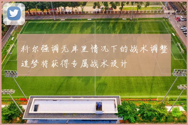 科尔强调无库里情况下的战术调整追梦将获得专属战术设计